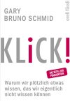 Gary Bruno Schmid<br />
CLICK! Why we can suddenly be aware of something that we actually can't know.<br />
§<br />
KLICK! Warum wir plötzlich etwas wissen, das wir eigentlich nicht wissen können.